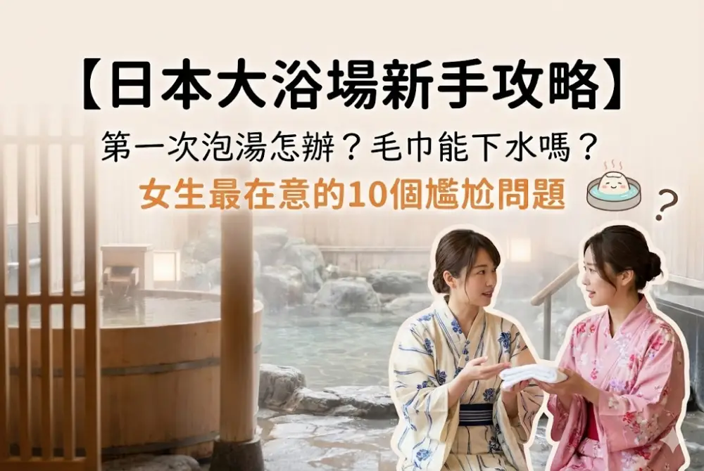 【日本大浴場新手攻略】女生全裸泡湯很尷尬？毛巾/刺青/生理期10個常見的尷尬問題